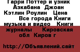 Гарри Поттер и узник Азкабана. Джоан Кэтлин Роулин › Цена ­ 1 500 - Все города Книги, музыка и видео » Книги, журналы   . Кировская обл.,Киров г.